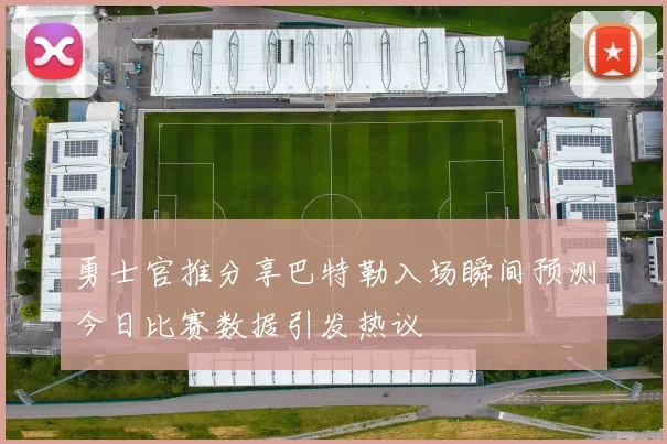 勇士官推分享巴特勒入场瞬间预测今日比赛数据引发热议